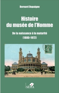 Bernard Dupaigne - Histoire du musée de l'Homme - De la naissance à la maturité (1880-1972).