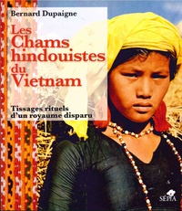 Bernard Dupaigne - Les Chams hindouistes du Vietnam - Tissages rituels d'un royaume disparu.