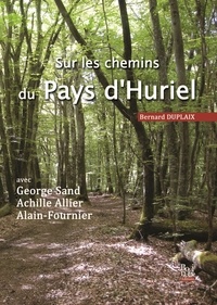Bernard Duplaix - Sur les chemins d'Huriel - Avec George Sand, Achille Allier, Alain-Fournier.