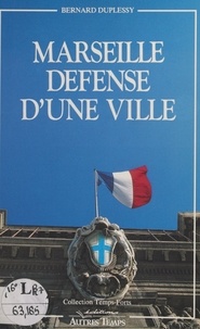 Bernard Duplessy et Thierry Ibert - Marseille, défense d'une ville.