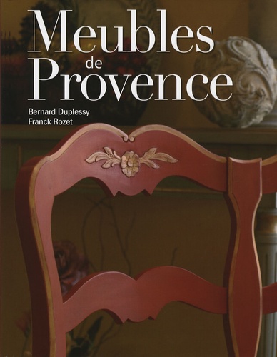 Bernard Duplessy et Franck Rozet - Meubles de Provence - Usages et vie quotidienne.