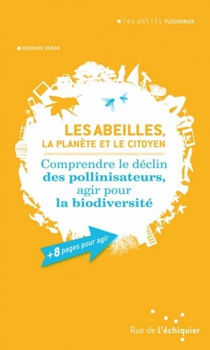 Bernard Duran - Les abeilles, la planète et le citoyen - Comprendre le déclin des pollinisateurs, agir pour la biodiversité.