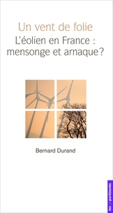 Téléchargement de livres gratuits Un vent de folie  - L'éolien en France : mensonge et arnaque ? (Litterature Francaise) par Bernard Durand 9791097174309 