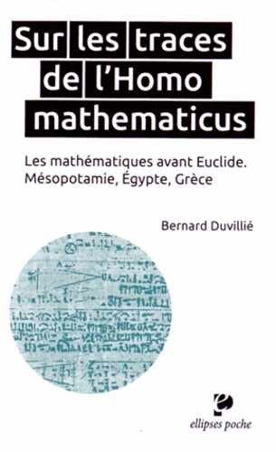 Bernard Duvillié - Sur les traces de l'Homo mathematicus - Les mathématiques avant Euclide, Mésopotamie, Egypte, Grèce.