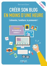 Bernard Eben - Créer son blog en moins d'une heure - L'alimenter, l'améliorer, le promouvoir !.