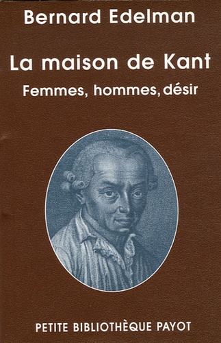 Bernard Edelman - La maison de Kant - Femmes, hommes, désir.