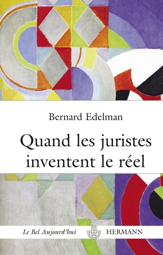 Bernard Edelman - Quand les juristes inventent le réel - La fabulation juridique.