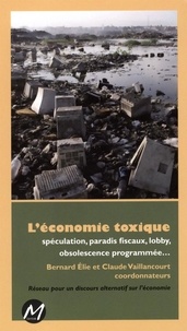 Bernard Elie et Claude Vaillancourt - L'économie toxique - Spéculation, paradis fiscaux, lobby, obsolescence programmée....