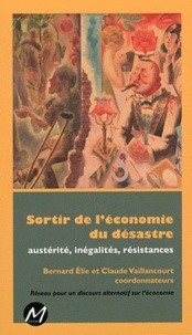 Bernard Elie et Claude Vaillancourt - Sortir de l'économie du désastre - Austérité, inégalités, résistances.