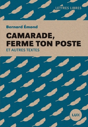 Bernard Emond - Camarade, ferme ton poste - Et autres textes.