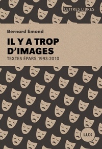 Bernard Emond - Il y a trop d'images - Textes épars: 1993-2010.