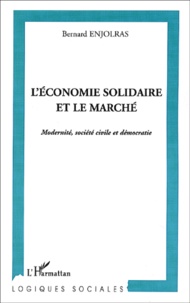 Bernard Enjolras - L'Economie Solidaire Et Le Marche. Modernite, Societe Civile Et Democratie.