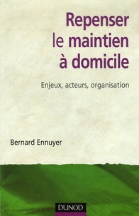 Bernard Ennuyer - Repenser le maintien à domicile - Enjeux, acteurs, organisation.