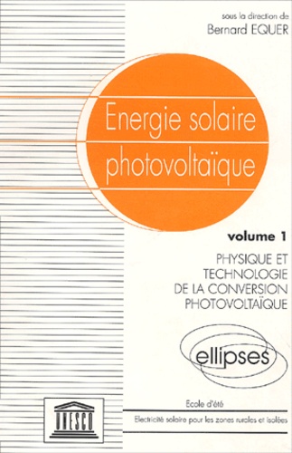 Bernard Equer - Energie solaire photovoltaïque. - Tome 1, Physique et technologie de la conversion photovoltaïque.