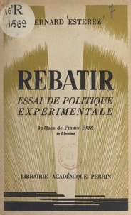 Bernard Esterez et Firmin Roz - Rebâtir - Essai de politique expérimentale.