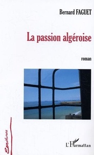 Bernard Faguet - La passion algéroise.