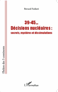 Bernard Faidutti - 39-45... Décisions nucléaires - Secrets, mystères et dissimulations.