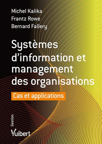 Bernard Fallery et Michel Kalika - Systèmes d'information et management des organisations - Cas et appliactions.