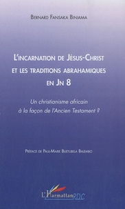 Bernard Fansaka Biniama - L'incarnation de Jésus-Christ et les traditions abrahamiques en Jn 8 - Un christianisme africain à la façon de l'Ancien Testament ?.