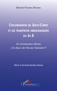 Bernard Fansaka Biniama - L'incarnation de Jésus-Christ et les traditions abrahamiques en Jn 8 - Un christianisme africain à la façon de l'Ancien Testament ?.