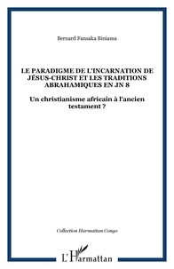 Bernard Fansaka Biniama - Le paradigme de l'incarnation de Jésus-Christ et les traditions abrahamiques en JN 8 - Un christianisme africain à l'ancien testament ?.