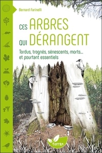 Bernard Farinelli - Ces arbres qui dérangent - Tordus, trognés, sénescents, morts... et pourtant essentiels.