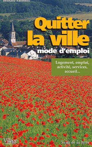 Bernard Farinelli - Quitter La Ville Mode D'Emploi. Logement, Emploi, Activite, Services, Accueil....