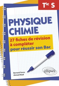 Bernard Farno et Ahmed Madi - Physique-Chimie Terminale S - 27 fiches de révision à compléter pour réussir son Bac.