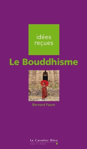 BOUDDHISME (LE) -BE. idées reçues sur le bouddhisme