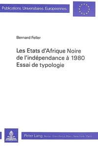 Bernard Feller - Les Etats d'Afrique Noire de l'indépendance à 1980- Essai de typologie - Essai de typologie.