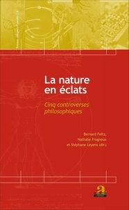 Bernard Feltz et Nathalie Frogneux - La nature en éclats - Cinq controverses philosophiques.