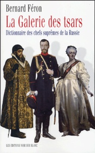 Bernard Féron - La galerie des Tsars - Dictionnaire des chefs suprêmes de la Russie.