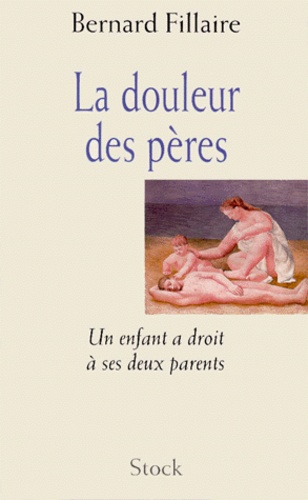 Bernard Fillaire - La Douleur Des Peres. Un Enfant A Droit A Ses Deux Parents.