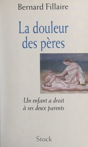 Bernard Fillaire - La douleur des pères - Un enfant a droit à ses deux parents.
