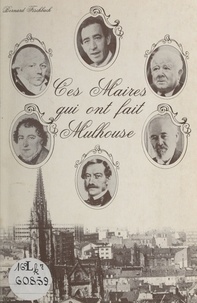 Bernard Fischbach - Ces maires qui ont fait Mulhouse.