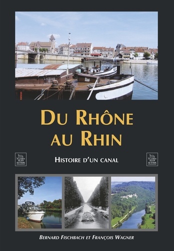 Du Rhône au Rhin. Histoire d'un canal