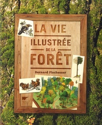 Bernard Fischesser - La vie illustrée de la forêt.