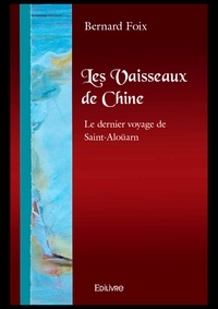 Bernard Foix - Les vaisseaux de chine - Le dernier voyage de Saint-Aloüarn.