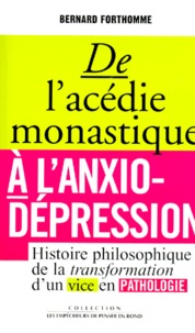 Bernard Forthomme - De l'acédie monastique à l'anxio-dépression - Histoire philosophique de la transformation d'un vice en pathologie.