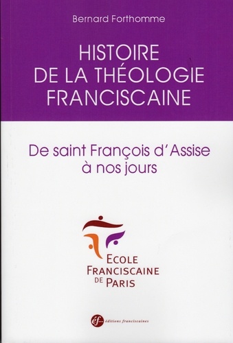Bernard Forthomme - Histoire de la théologie franciscaine - De saint François d'Assise à nos jours.