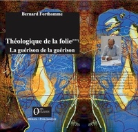 Bernard Forthomme - Théologique de la folie (Tome 3) - La guérison de la guérison.