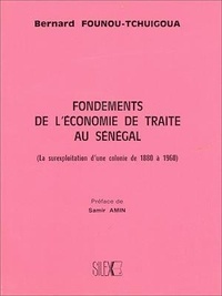 Bernard Founou-Tchuigoua - Fondements de l'économie de traite au Sénégal - (La surexploitation d'une colonie de 1880 à 1960).