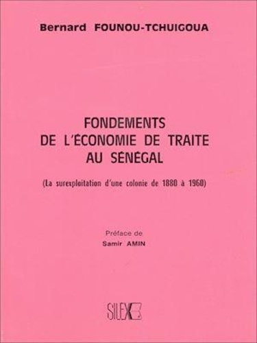 Fondements de l'économie de traite au Sénégal. (La surexploitation d'une colonie de 1880 à 1960)