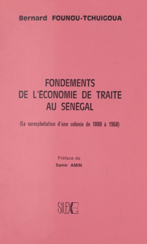 Fondements de l'économie de traite au Sénégal. La surexploitation d'une colonie de 1880 à 1960