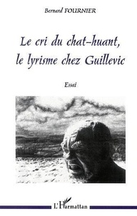 Bernard Fournier - Le Cri Du Chat-Huant, Le Lyrisme Chez Guillevic.