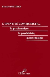 Bernard Foutrier - L'identité communiste, la psychanalyse, la psychiatrie, la psychologie.