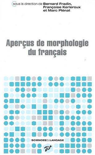Bernard Fradin et Françoise Kerleroux - Aperçus de morphologie du français.