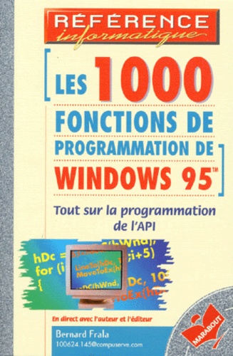 Bernard Frala - Les 1000 Fonctions De Programmation De Windows 95. Tout Sur La Programmation De L'Api.