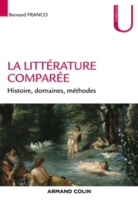 Bernard Franco - La littérature comparée - Histoire, domaines, méthodes.