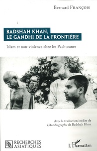 Bernard François - Badshah Khan, le Gandhi de la frontière - Islam et non-violence chez les Pachtounes.